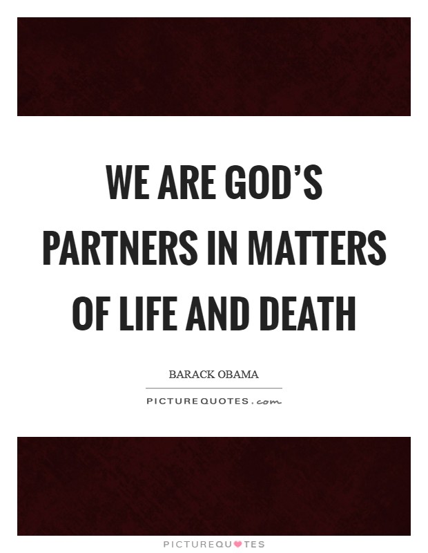 We are God's partners in matters of life and death Picture Quote #1