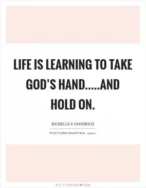 Life is learning to take God’s hand.....and hold on Picture Quote #1