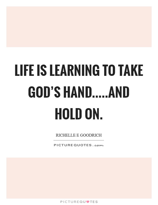 Life is learning to take God's hand.....and hold on. Picture Quote #1