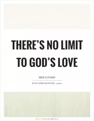 There’s no limit to God’s love Picture Quote #1
