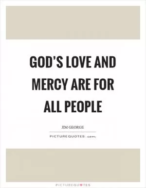 God’s love and mercy are for all people Picture Quote #1