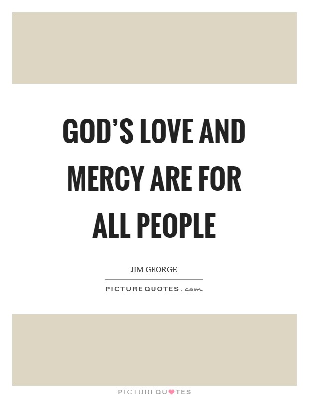 God's love and mercy are for all people Picture Quote #1