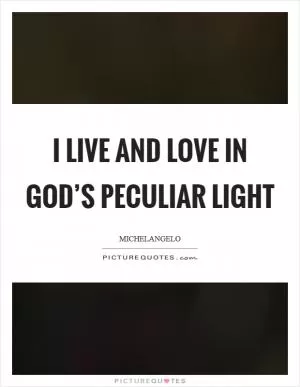 I live and love in God’s peculiar light Picture Quote #1