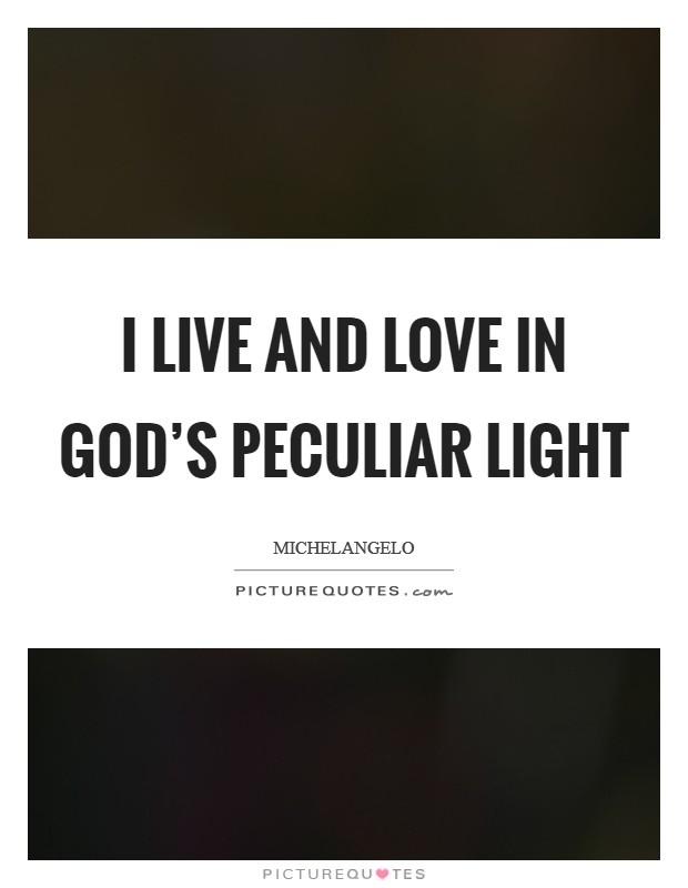 I live and love in God's peculiar light Picture Quote #1