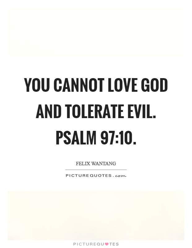 You cannot love God and tolerate evil. Psalm 97:10. Picture Quote #1