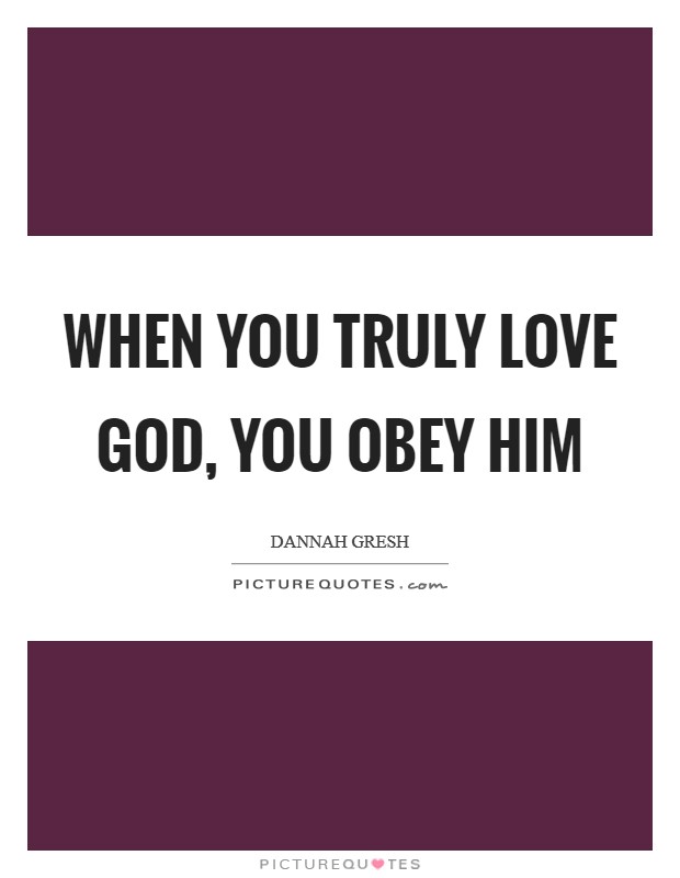 When you truly love God, you obey Him Picture Quote #1