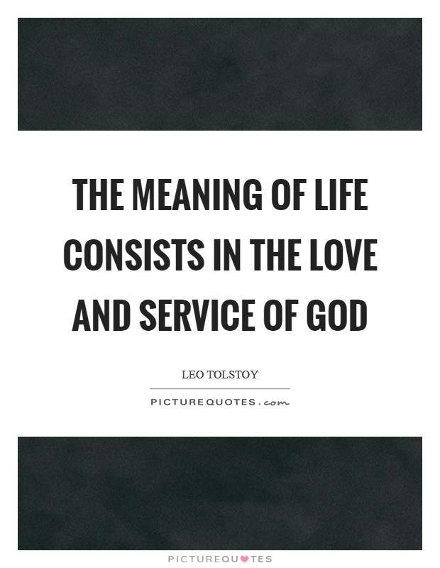 The meaning of life consists in the love and service of God Picture Quote #1