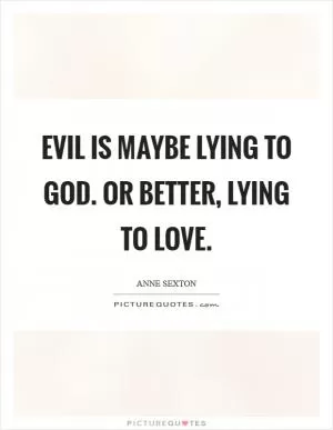 Evil is maybe lying to God. Or better, lying to love Picture Quote #1