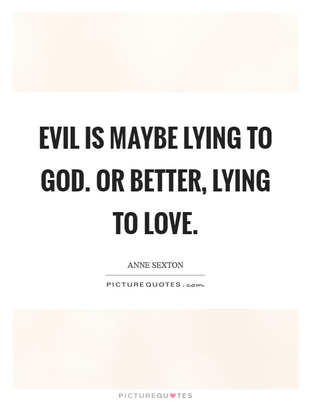 Evil is maybe lying to God. Or better, lying to love. Picture Quote #1
