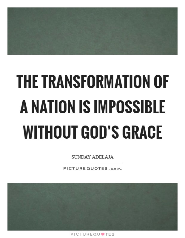 The transformation of a nation is impossible without God’s grace Picture Quote #1