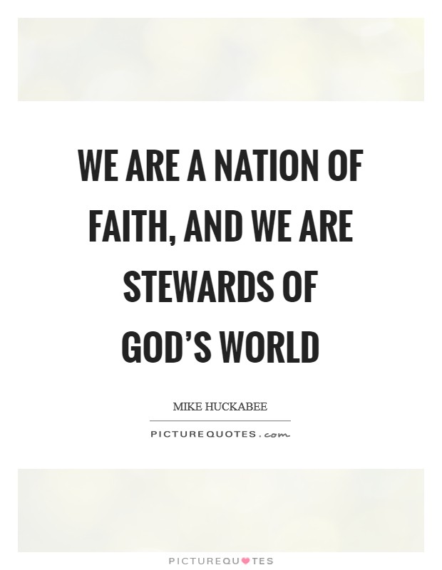 We are a nation of faith, and we are stewards of God's world Picture Quote #1