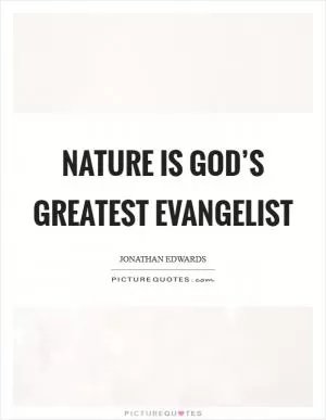 Nature is God’s greatest evangelist Picture Quote #1