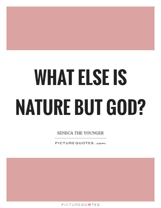 What else is nature but God? Picture Quote #1