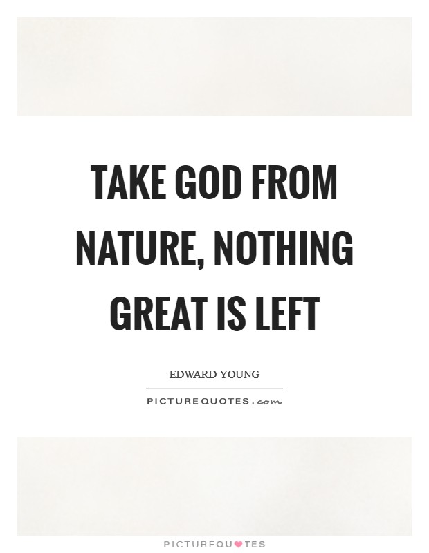 Take God from nature, nothing great is left Picture Quote #1