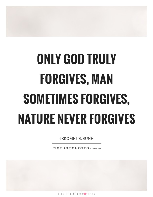 Only God truly forgives, man sometimes forgives, nature never forgives Picture Quote #1