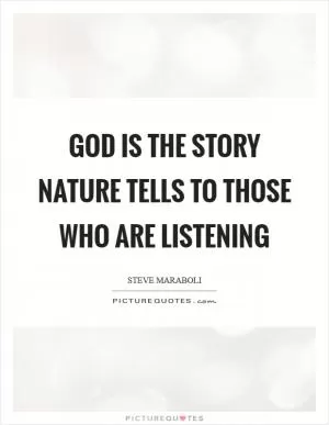 God is the story nature tells to those who are listening Picture Quote #1
