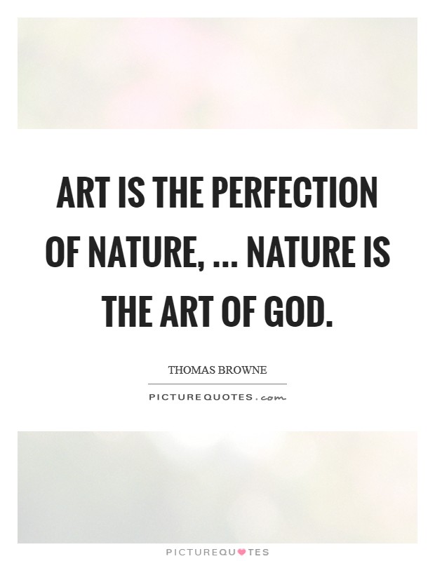 Art is the perfection of nature, ... nature is the art of God. Picture Quote #1