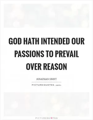 God hath intended our passions to prevail over reason Picture Quote #1