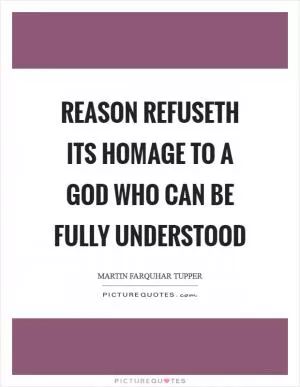 Reason refuseth its homage to a God who can be fully understood Picture Quote #1