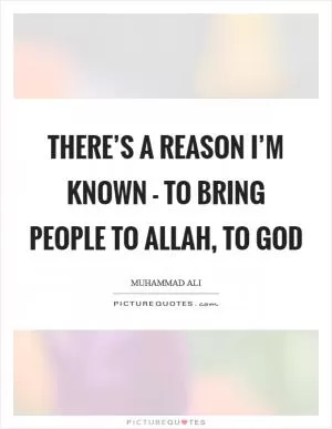 There’s a reason I’m known - to bring people to Allah, to God Picture Quote #1