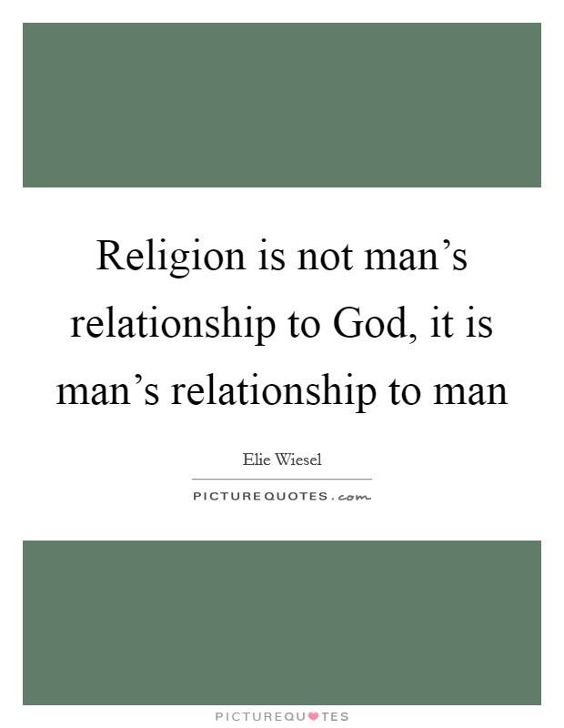 Religion is not man's relationship to God, it is man's relationship to man Picture Quote #1
