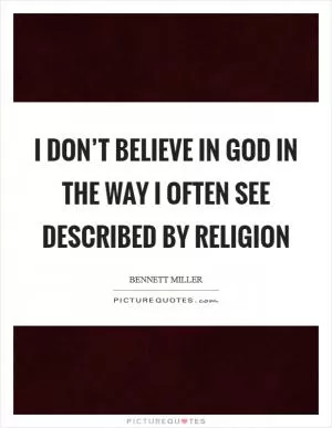 I don’t believe in God in the way I often see described by religion Picture Quote #1
