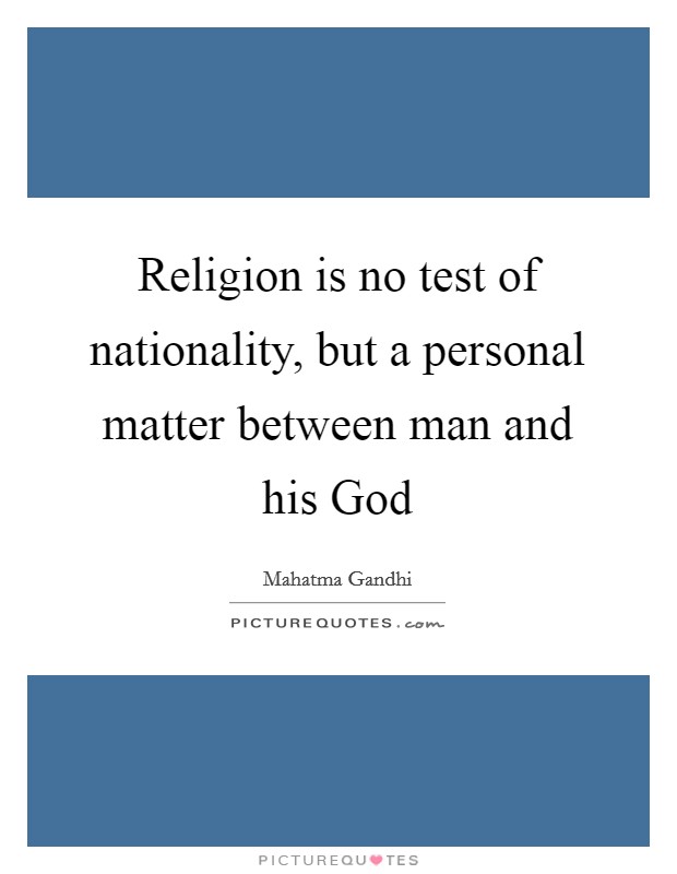 Religion is no test of nationality, but a personal matter between man and his God Picture Quote #1