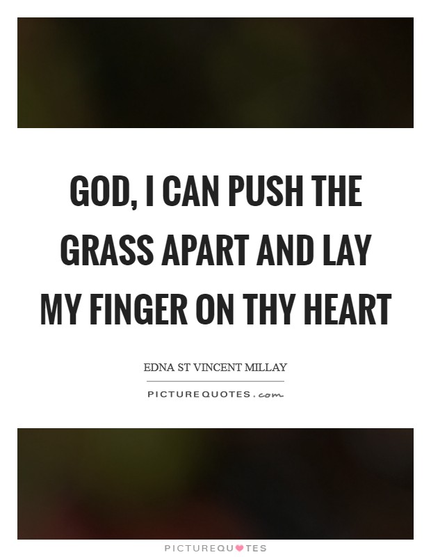 God, I can push the grass apart and lay my finger on Thy heart Picture Quote #1