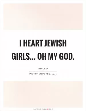 I heart Jewish girls... oh my God Picture Quote #1