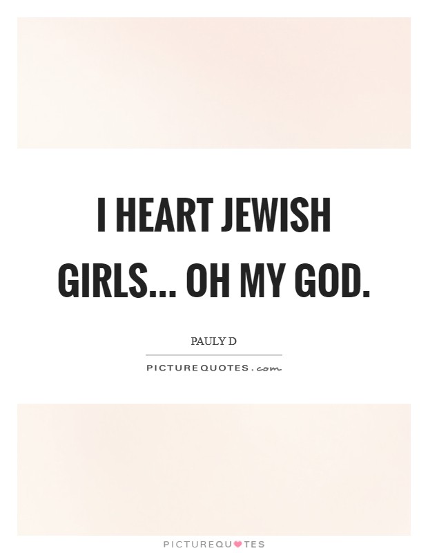 I heart Jewish girls... oh my God. Picture Quote #1