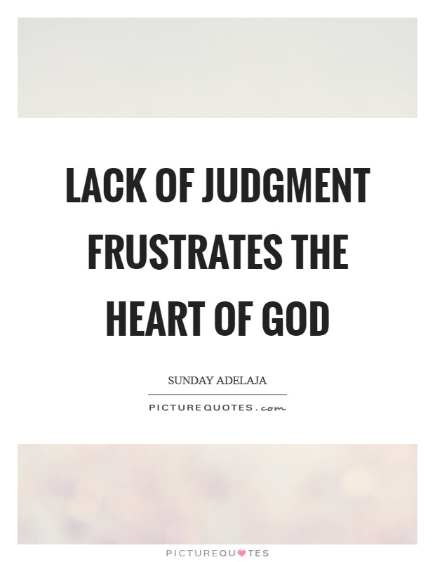 Lack of judgment frustrates the heart of God Picture Quote #1