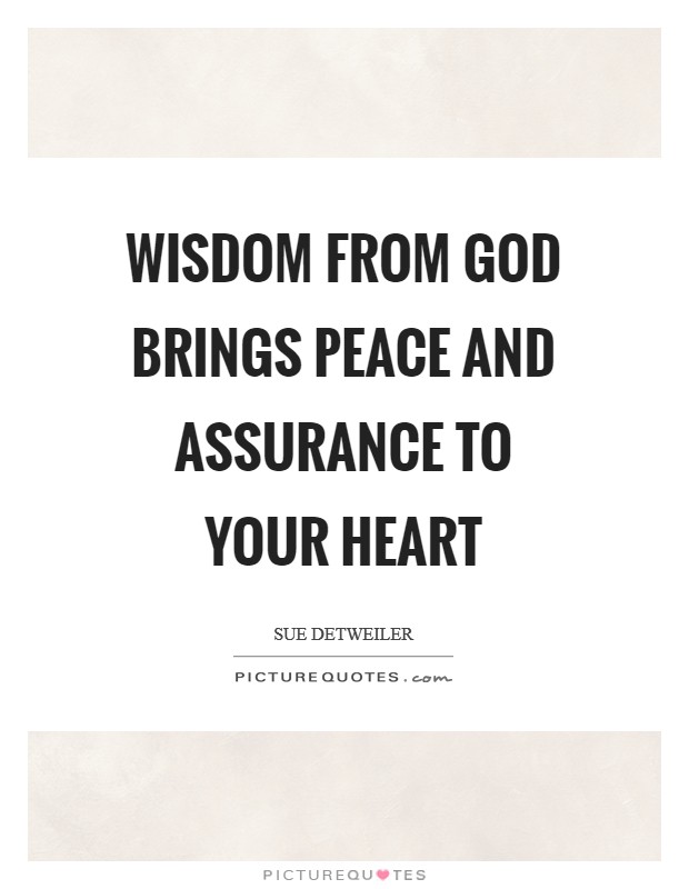 Wisdom from God brings peace and assurance to your heart Picture Quote #1