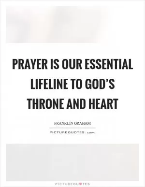 Prayer is our essential lifeline to God’s throne and heart Picture Quote #1