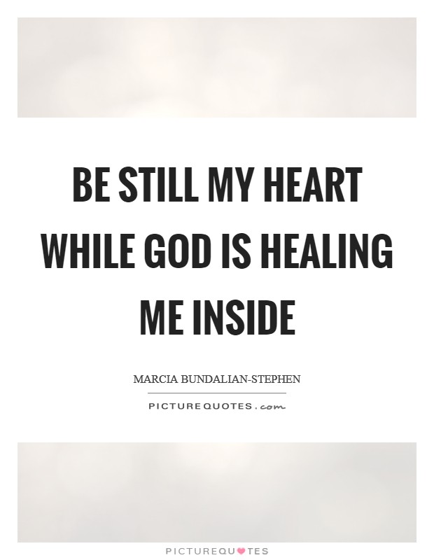 Be Still My Heart while God is Healing me inside Picture Quote #1