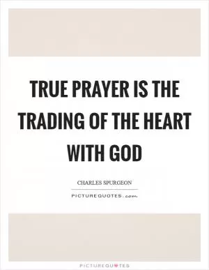 True prayer is the trading of the heart with God Picture Quote #1