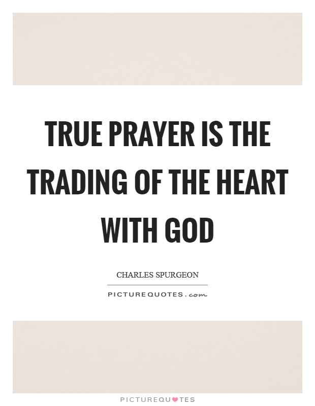 True prayer is the trading of the heart with God Picture Quote #1