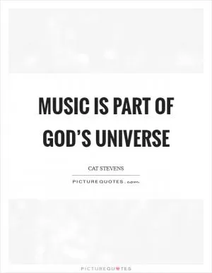 Music is part of God’s universe Picture Quote #1
