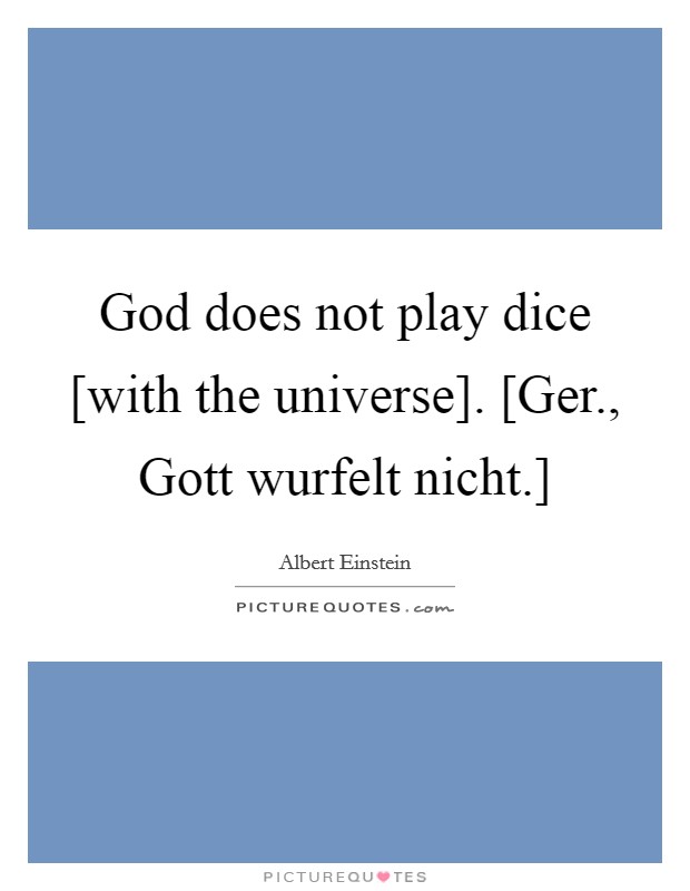 God does not play dice [with the universe]. [Ger., Gott wurfelt nicht.] Picture Quote #1