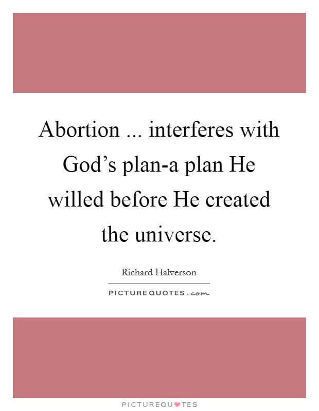 Abortion ... interferes with God’s plan-a plan He willed before He created the universe Picture Quote #1