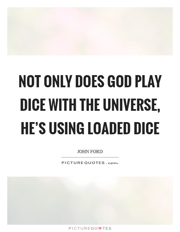 Not only does God play dice with the universe, He's using loaded dice Picture Quote #1