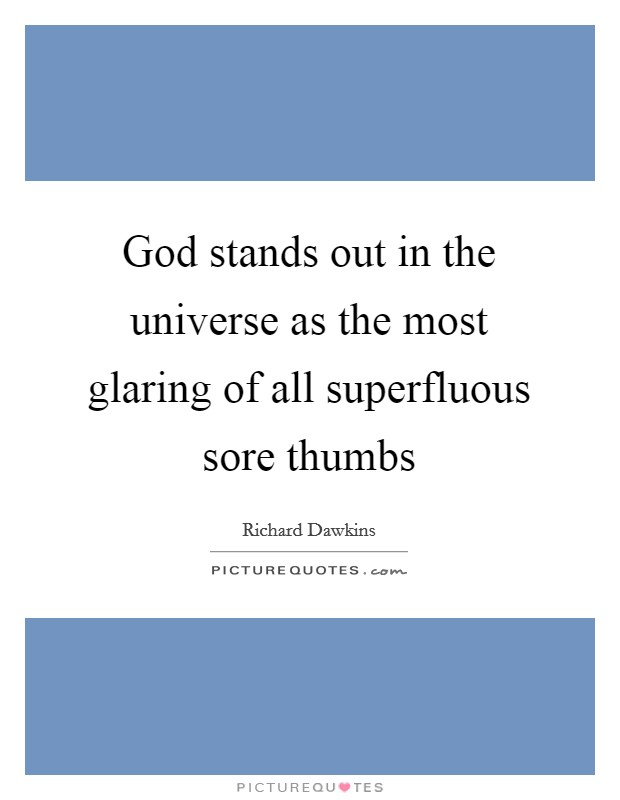 God stands out in the universe as the most glaring of all superfluous sore thumbs Picture Quote #1