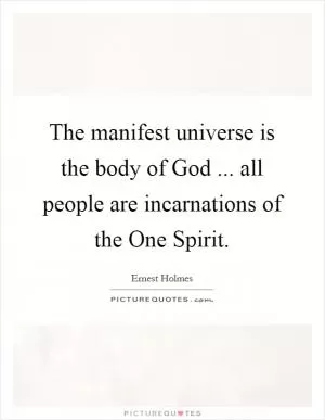 The manifest universe is the body of God ... all people are incarnations of the One Spirit Picture Quote #1