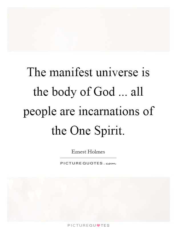 The manifest universe is the body of God ... all people are incarnations of the One Spirit. Picture Quote #1