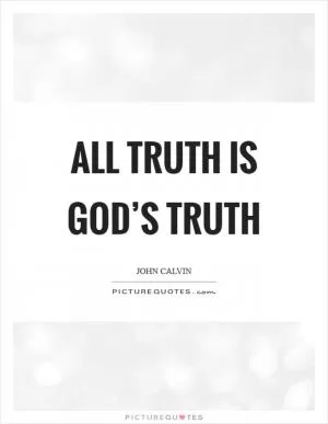 All truth is God’s truth Picture Quote #1