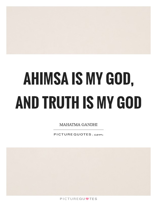 Ahimsa is my God, and Truth is my God Picture Quote #1