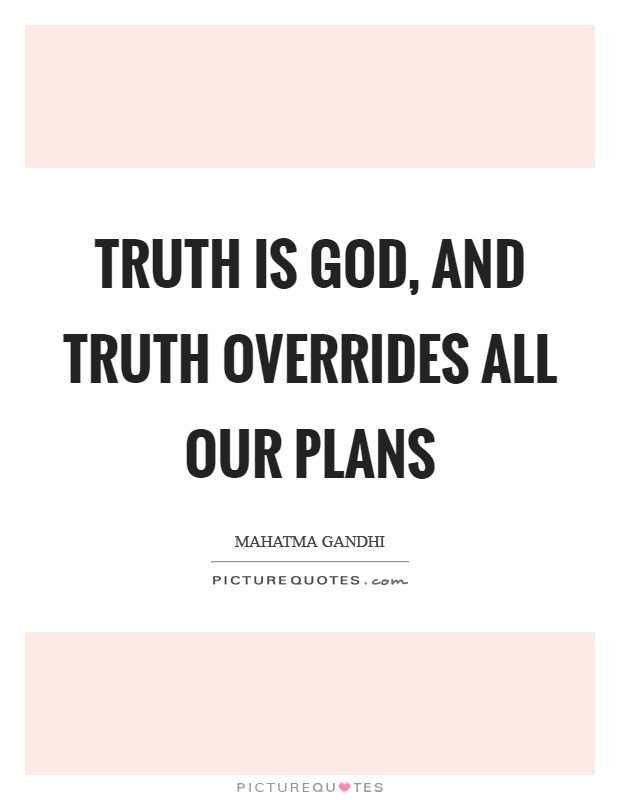 Truth is God, and truth overrides all our plans Picture Quote #1