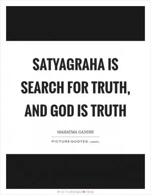 Satyagraha is search for Truth, and God is Truth Picture Quote #1