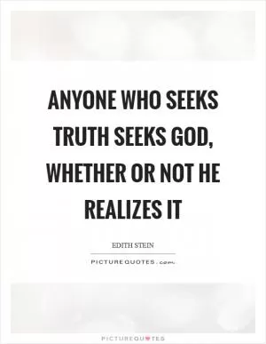 Anyone who seeks truth seeks God, whether or not he realizes it Picture Quote #1