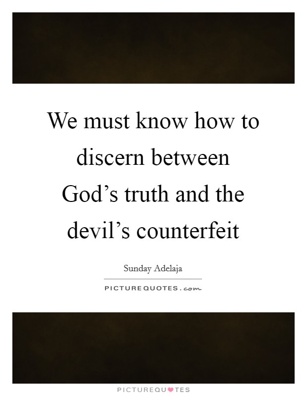 We must know how to discern between God's truth and the devil's counterfeit Picture Quote #1