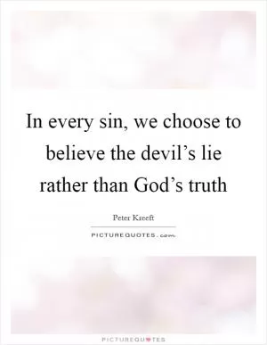 In every sin, we choose to believe the devil’s lie rather than God’s truth Picture Quote #1